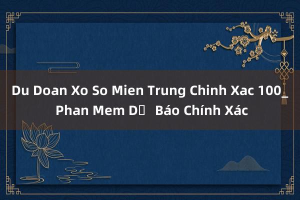 Du Doan Xo So Mien Trung Chinh Xac 100_ Phan Mem Dự Báo Chính Xác