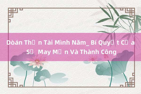 Dòán Thần Tài Mình Năm_ Bí Quyết Của Sự May Mắn Và Thành Công