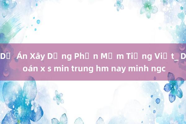 Dự Án Xây Dựng Phần Mềm Tiếng Việt_ D oán x s min trung hm nay minh ngc