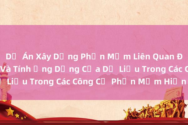 Dự Án Xây Dựng Phần Mềm Liên Quan Đến Sự Chính Xác Và Tính Ứng Dụng Của Dữ Liệu Trong Các Công Cụ Phần Mềm Hiện Đại