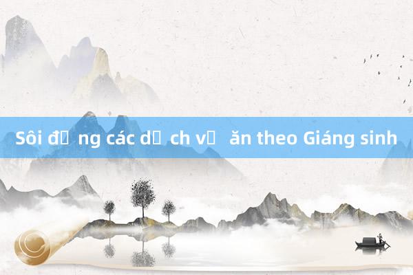 Sôi động các dịch vụ ăn theo Giáng sinh